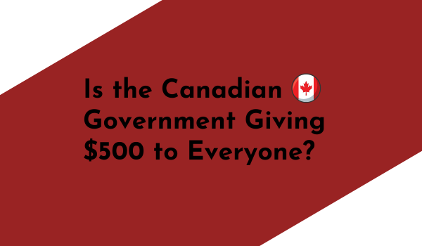 Is the Canadian government giving $500 to everyone in Canada?